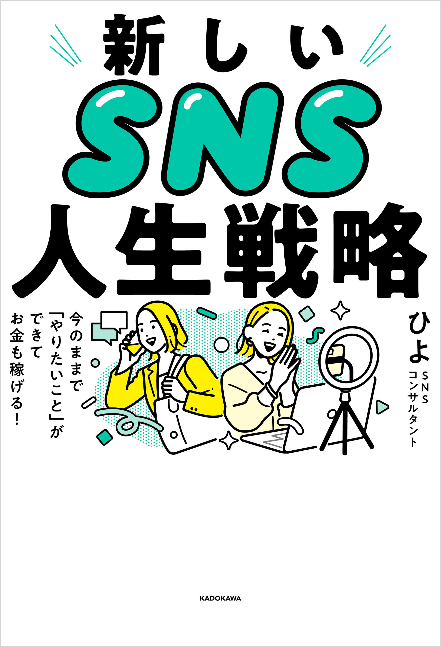 新しいSNS人生戦略　今のままで「やりたいこと」ができてお金も稼げる！
