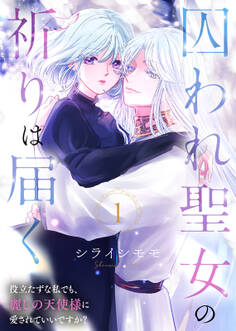 【期間限定 無料お試し版】囚われ聖女の祈りは届く~役立たずな私でも、麗しの天使様に愛されていいですか?~(1)