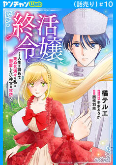 終活令嬢 ~人生を諦めて死ぬ気満々な私と溺愛したい神官の攻防~(話売り) #10
