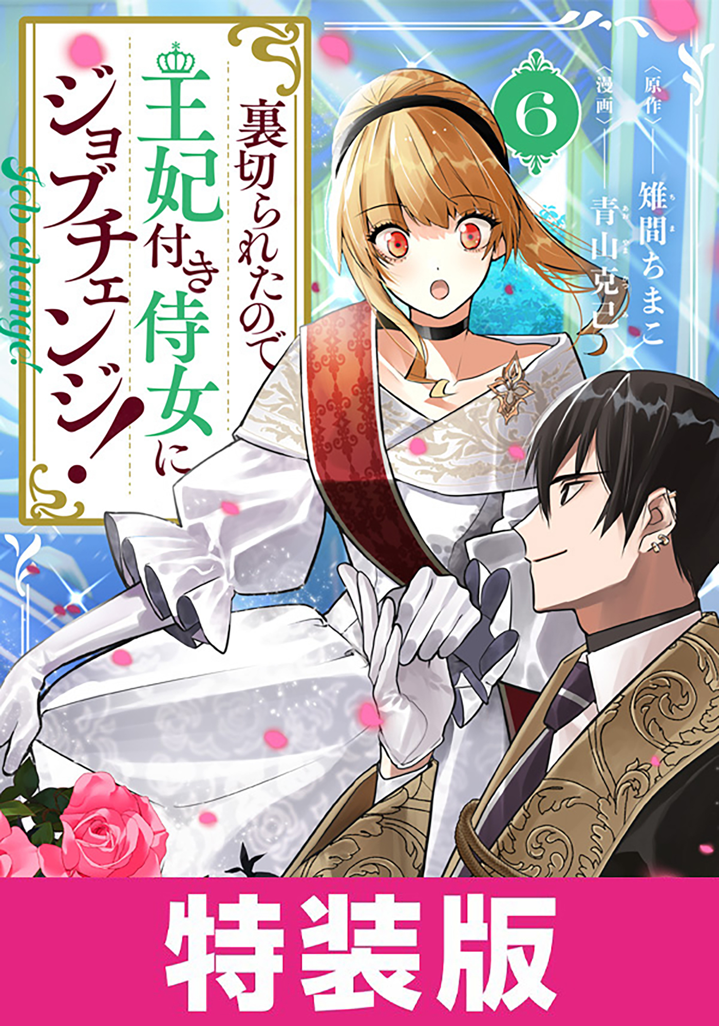 裏切られたので、王妃付き侍女にジョブチェンジ！ 特装版 6巻