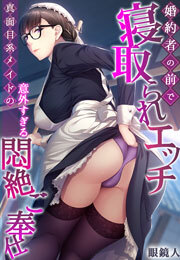 婚約者の前で寝取られエッチ～真面目系メイドの意外すぎる悶絶ご奉仕～【フルカラー】
