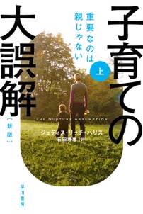 子育ての大誤解　重要なのは親じゃない〔新版〕 上