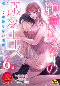 絶倫ドクターの溺愛エロス ~淫らで素敵な恋の治療~【原作者書き下ろしSS付き】【R18版】