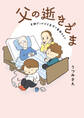 【期間限定 試し読み増量版 閲覧期限2026年7月16日】父の逝きざま 末期ガンの父を自宅で看取るまで【電子限定おまけ付き】