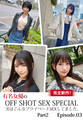 完全新作!有名女優のOFF SHOT SEX SPECIAL 実はこんなプライベートSEXしてました。Part2 Episode.03