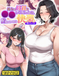 彼女の母親を●●してしまった俺、許されないはずの快楽に堕ちていく話 モザイク版