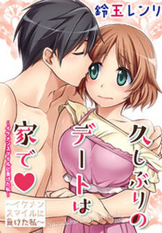 久しぶりのデートは家で~イケメンスマイルに負けた私~