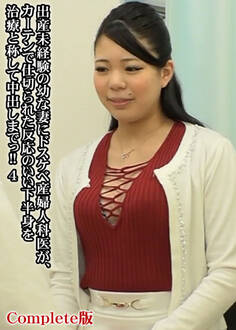 出産未経験の幼な妻にドスケベ産婦人科医が、カーテンで仕切られた反応のいい下半身を治療と称して中出しまでっ!! 4 Complete版