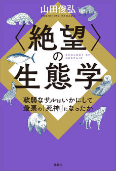 〈絶望〉の生態学 軟弱なサルはいかにして最悪の「死神」になったか