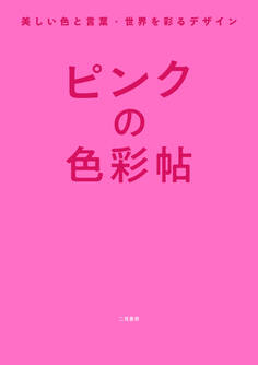 ピンクの色彩帖 美しい色と言葉・世界を彩るデザイン