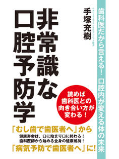 非常識な口腔予防学 歯科医だから言える! 口腔内が変える体の未来