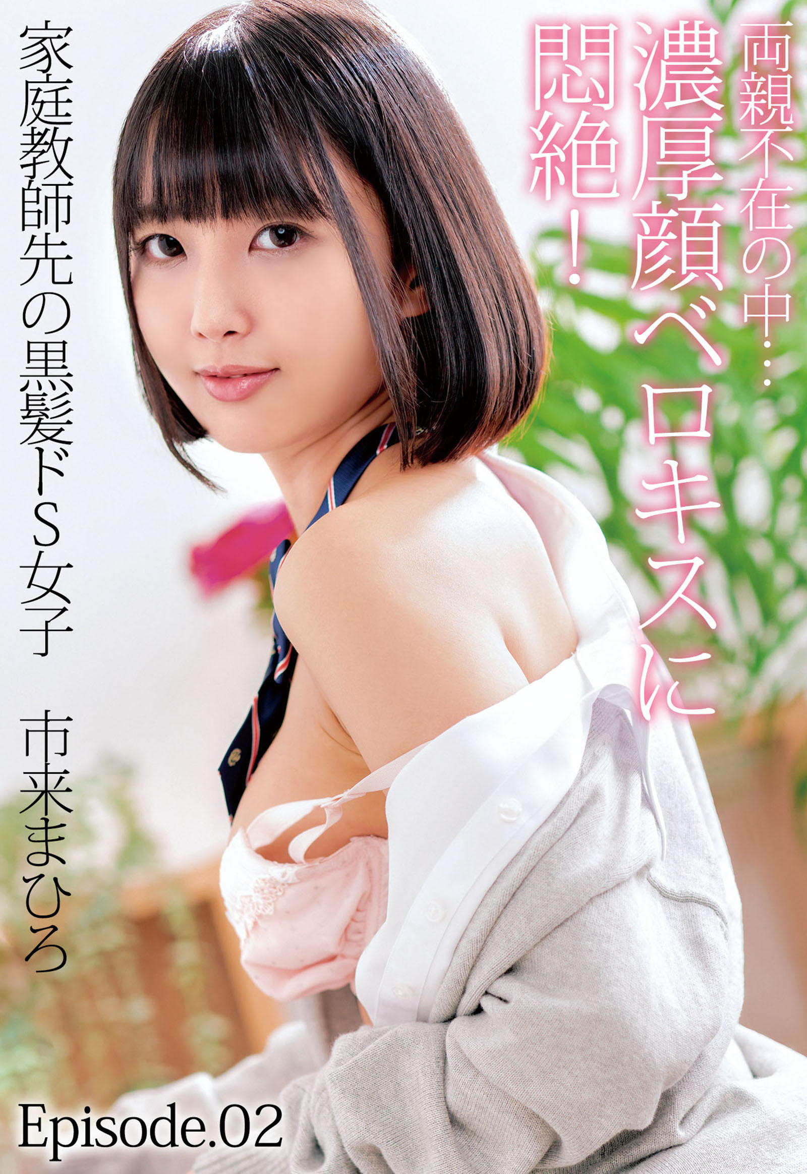 両親不在の中…濃厚顔ベロキスに悶絶！家庭教師先の黒髪ドS女子 市来まひろ Episode.02