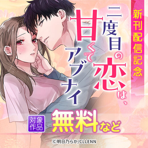 二度目の恋は、甘くてアブナイ。 新刊配信記念