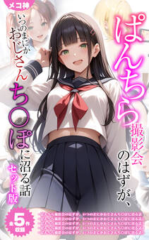 【期間限定 試し読み増量版】【全5作収録】ぱんちら撮影会のはずが、いつのまにかおじさんち〇ぽに沼る話 セット版