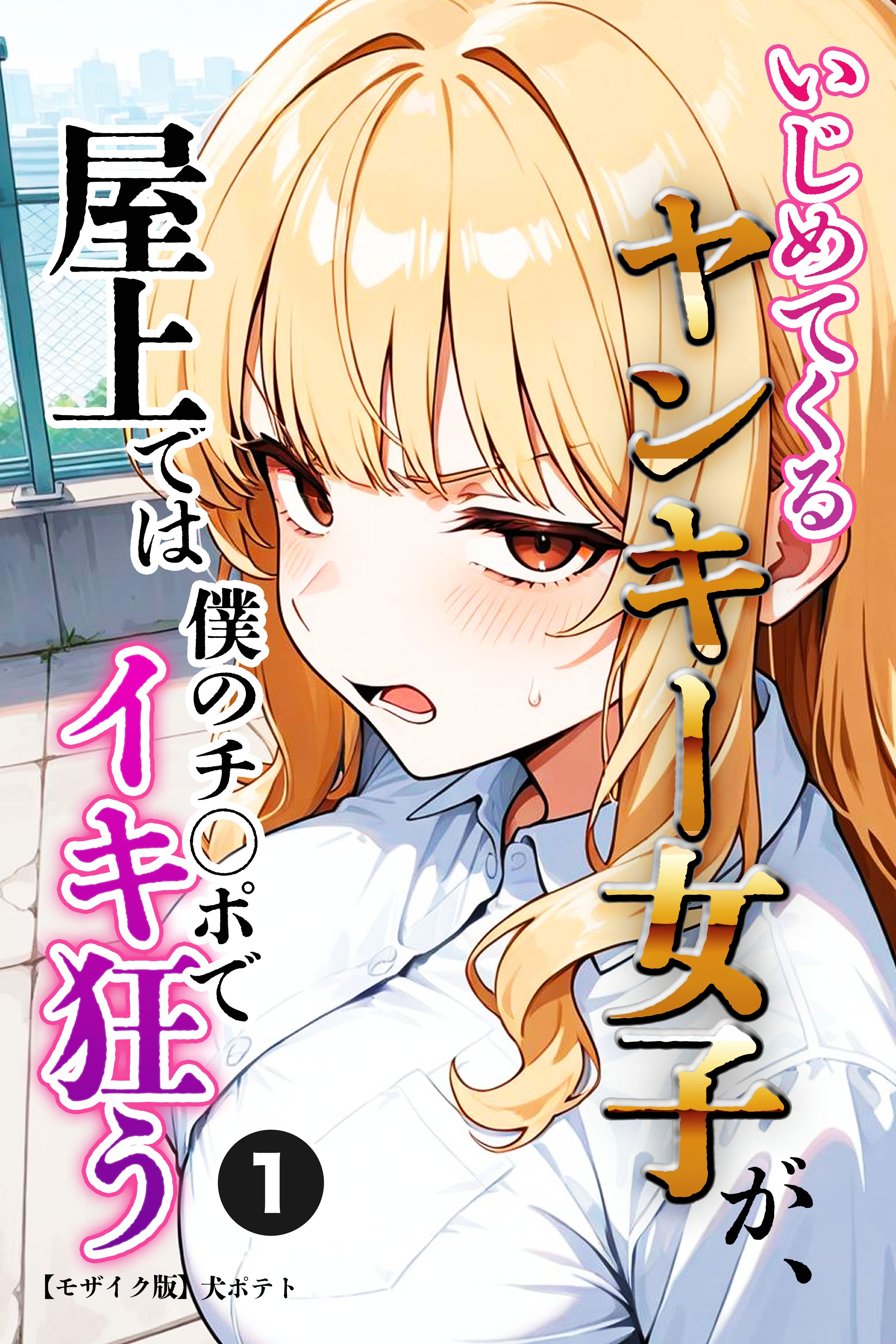 いじめてくるヤンキー女子が、屋上では僕のチ○ポでイキ狂う①(単話)【モザイク版】