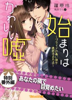 あなたの隣で目覚めたい 始まりはかわいい嘘~プライドの高い彼を誘惑する方法~【電子限定版】
