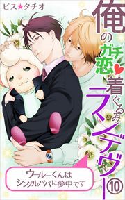 俺のガチ恋着ぐるみランデヴー～ウールーくんはシングルパパに夢中です～10