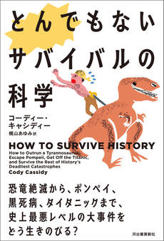 とんでもないサバイバルの科学 恐竜絶滅から、ポンペイ、黒死病、タイタニックまで、史上最悪レベルの大事件をどう生きのびる?