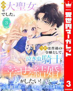 前世は大聖女でした。今世は普通の令嬢として、泣き虫騎士と幸せな結婚がしたい!