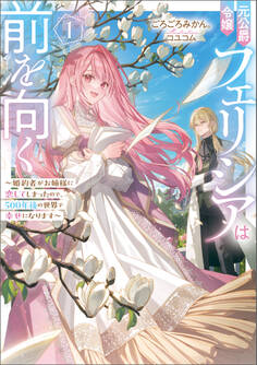 【期間限定 試し読み増量版】元公爵令嬢フェリシアは前を向く ~婚約者がお姉様に恋してしまったので、500年後の世界で幸せになります~ 1