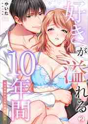 好きが溢れる10年間～独占欲強めな上司の婚前SEX～