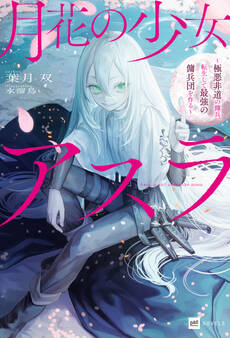 月花の少女アスラ ~極悪非道の傭兵、転生して最強の傭兵団を作る~