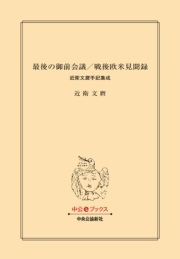 最後の御前会議／戦後欧米見聞録　近衛文麿手記集成