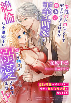 婚約破棄が成立しまして晴れておひとりさまになりました~女性パトロンとして好きに生きるはずが、憧れの天才画家で絶倫な王弟殿下に朝から晩まで溺愛されてます!?~
