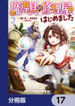 魔導具の修理屋はじめました【分冊版】 17