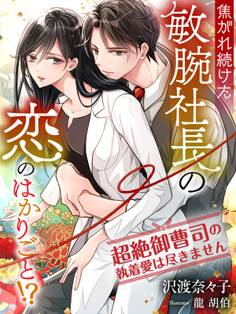 焦がれ続けた敏腕社長の恋のはかりごと!?~超絶御曹司の執着愛は尽きません~