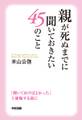 親が死ぬまでに聞いておきたい45のこと