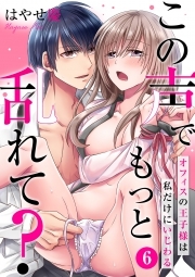 この声でもっと乱れて？～オフィスの王子様は私だけにいじわる～(6)