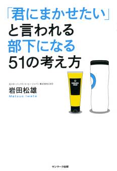 「君にまかせたい」と言われる部下になる51の考え方