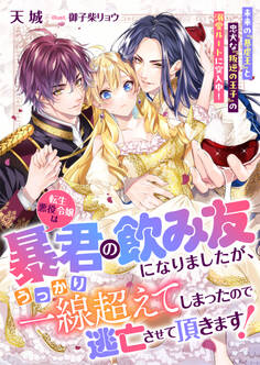 転生悪役令嬢は暴君の飲み友になりましたが、うっかり一線超えてしまったので逃亡させて頂きます! 未来の『暴虐王』と忠犬な『叛逆の王子』の溺愛ルートに突入中!
