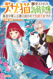 「ブサ猫に変えられた気弱令嬢ですが、最恐の軍人公爵に拾われて気絶寸前です」シリーズ