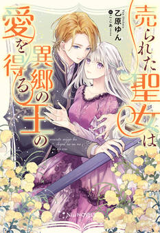 【期間限定 試し読み増量版 閲覧期限2026年8月23日】売られた聖女は異郷の王の愛を得る【電子限定特典付き】