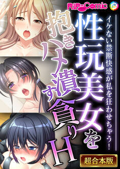 【期間限定 試し読み増量版】性玩美女を抱きハメ潰す貪りH ~イケない禁断快感が私を狂わせちゃう!~【超合本シリーズ】