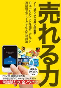 売れる力―――日本一ＰＣソフトを売り、大ヒット通訳機ポケトークを生んだ発想法