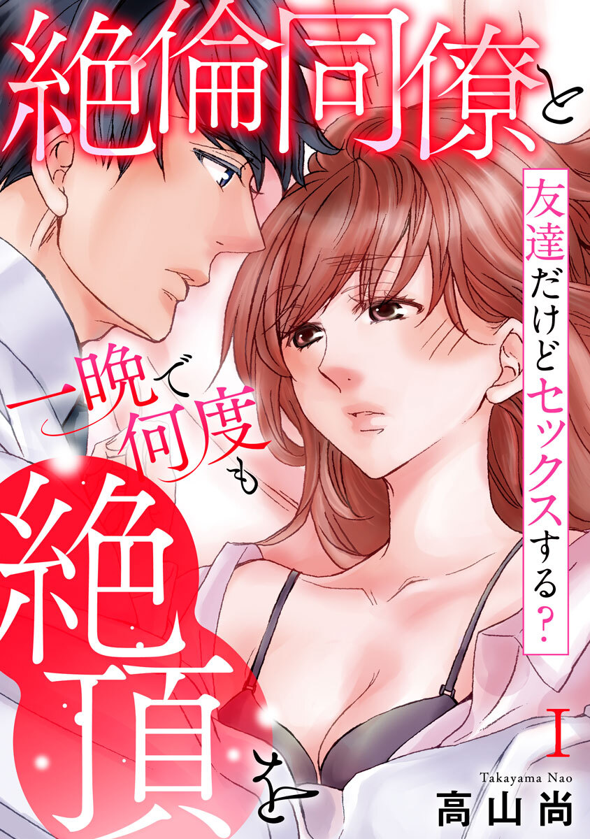 友達だけどセックスする？ 絶倫同僚と一晩で何度も絶頂を【コミックス版】【コミックス版限定特典付き】 1巻