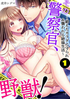 【期間限定 無料お試し版】その警察官、ときどき野獣!~鍛えたカラダに守られ&襲われる絶倫生活~: 1