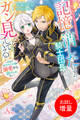 【期間限定 試し読み増量版】一夜の恋のつもりだったのに、記憶を消したはずの騎士団長がガン見してくる~男装の身代わり令嬢は溺愛から逃げられない~
