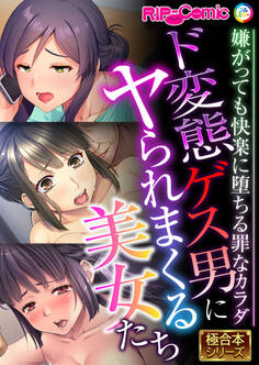 ド変態ゲス男にヤられまくる美女たち ~嫌がっても快楽に堕ちる罪なカラダ~【極合本シリーズ】