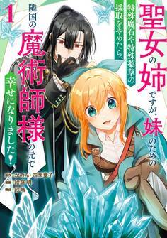 聖女の姉ですが、妹のための特殊魔石や特殊薬草の採取をやめたら、隣国の魔術師様の元で幸せになりました!(コミック) 1巻【試し読み増量版】