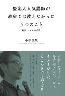 慶応大人気講師が教室では教えなかった5つのこと 超訳コスギの言葉
