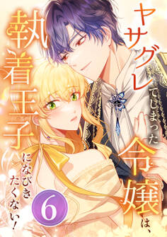 ヤサグレてしまった令嬢は、執着王子になびきたくない! 第6話