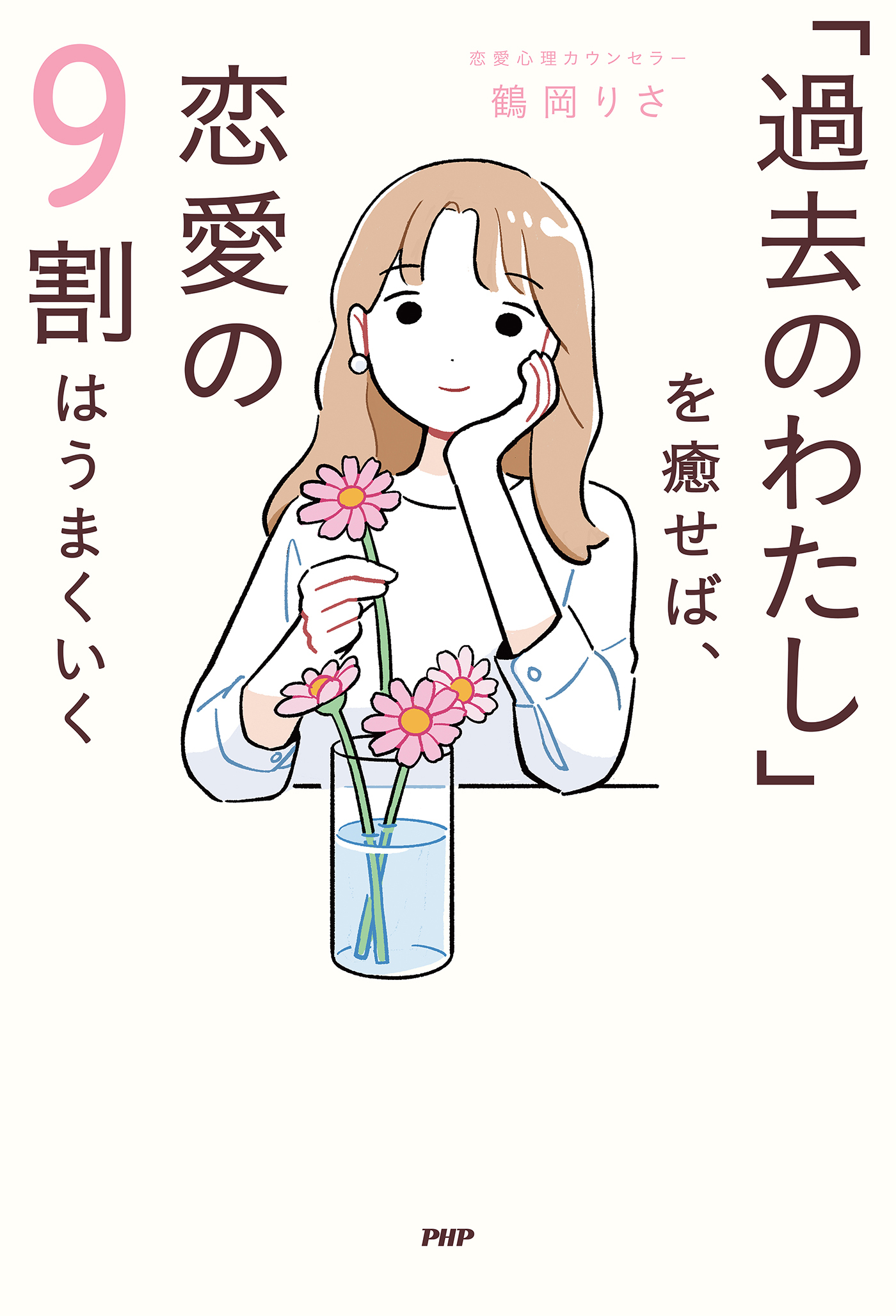 「過去のわたし」を癒せば、恋愛の9割はうまくいく