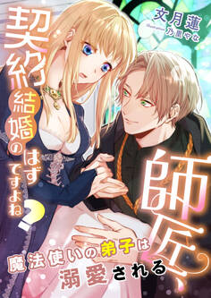 師匠、契約結婚のはずですよね? ~魔法使いの弟子は溺愛される~