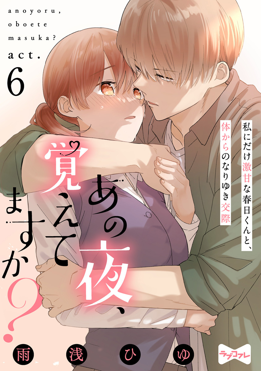 【ラブコフレ】あの夜、覚えてますか？～私にだけ激甘な春日くんと、体からのなりゆき交際～ act.6