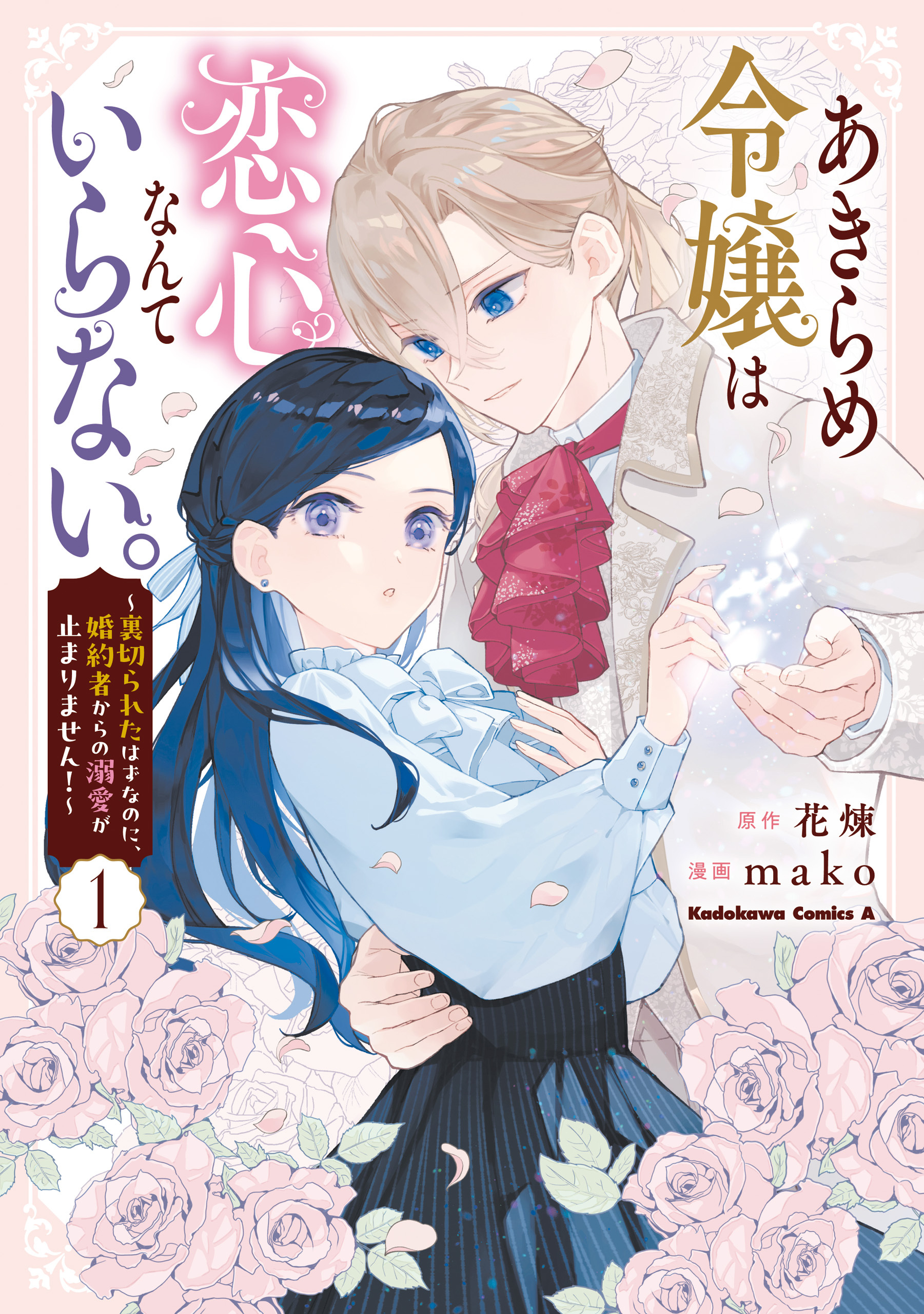 あきらめ令嬢は恋心なんていらない。～裏切られたはずなのに、婚約者からの溺愛が止まりません！～ （１）