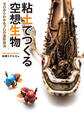 粘土でつくる空想生物 ゼロからわかるプロの造形技術